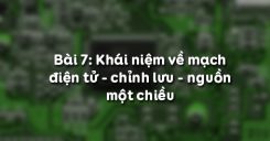 Bài 7: Khái niệm về mạch điện tử - chỉnh lưu - nguồn một chiều