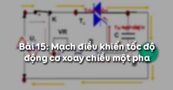 Bài 15: Mạch điều khiển tốc độ động cơ xoay chiều một pha