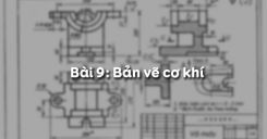 Bài 9: Bản vẽ cơ khí