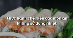 Bài 7: Thực hành chế biến các món ăn không sử dụng nhiệt