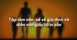 Tập làm văn: kể về gia đình và điền vào giấy tờ in sẵn