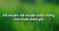Kể chuyện: Kể chuyện được chứng kiến hoặc tham gia