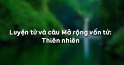 Luyện từ và câu Mở rộng vốn từ: Thiên nhiên