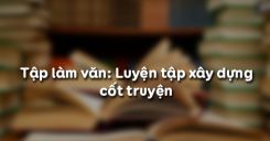 Tập làm văn: Luyện tập xây dựng cốt truyện