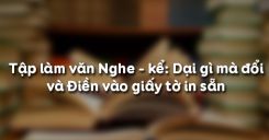 Tập làm văn Nghe - kể: Dại gì mà đổi và Điền vào giấy tờ in sẵn