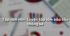 Tập làm văn: Luyện tập làm báo cáo thống kê
