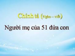 Chính tả Nghe – viết: Người mẹ của 51 đứa con