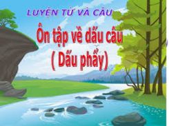 Luyện từ và câu: Ôn tập về dấu câu (Dấu phẩy)