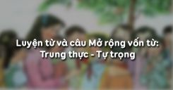 Luyện từ và câu Mở rộng vốn từ: Trung thực - Tự trọng