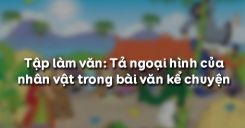Tập làm văn: Tả ngoại hình của nhân vật trong bài văn kể chuyện