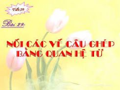 Luyện từ và câu: Nối các vế câu ghép bằng cặp từ hô ứng