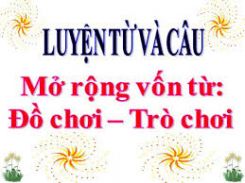 Luyện từ và câu Mở rộng vốn từ: Đồ chơi - Trò chơi