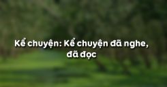 Kể chuyện: Kể chuyện đã nghe, đã đọc