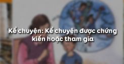 Kể chuyện: Kể chuyện được chứng kiến hoặc tham gia