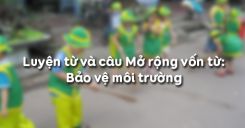 Luyện từ và câu Mở rộng vốn từ: Bảo vệ môi trường