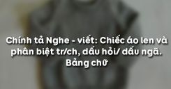 Chính tả Nghe - viết: Chiếc áo len và phân biệt tr/ch, dấu hỏi/ dấu ngã. Bảng chữ
