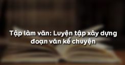 Tập làm văn: Luyện tập xây dựng đoạn văn kể chuyện