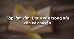 Tập làm văn: Đoạn văn trong bài văn kể chuyện