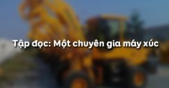 Tập đọc: Một chuyên gia máy xúc