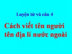 Luyện từ và câu: Cách viết tên người, tên địa lí nước ngoài
