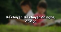 Kể chuyện: Kể chuyện đã nghe, đã đọc