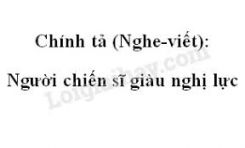 Chính tả Nghe - viết: Người chiến sĩ giàu nghị lực