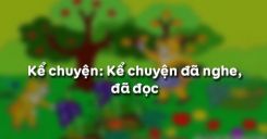 Kể chuyện: Kể chuyện đã nghe, đã đọc