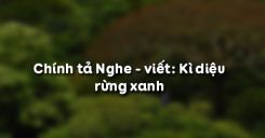 Chính tả Nghe – viết: Kì diệu rừng xanh