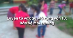 Luyện từ và câu Mở rộng vốn từ: Bảo vệ môi trường