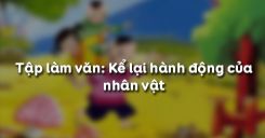 Tập làm văn: Kể lại hành động của nhân vật