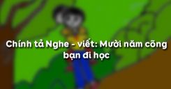 Chính tả Nghe - viết: Mười năm cõng bạn đi học