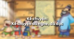 Kể chuyện: Kể chuyện đã nghe, đã đọc