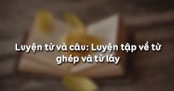 Luyện từ và câu: Luyện tập về từ ghép và từ láy