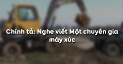Chính tả: Nghe viết Một chuyên gia máy xúc