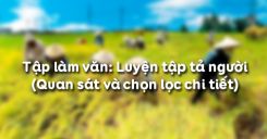 Tập làm văn: Luyện tập tả người (Quan sát và chọn lọc chi tiết)