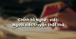 Chính tả Nghe - viết: Người viết truyện thật thà