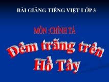 Chính tả Nghe - viết: Đêm trăng trên Hồ Tây và Phân biệt iu/uyu, d/gi/r, dấu hỏi/ dấu ngã