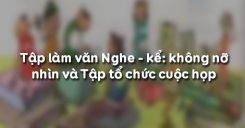 Tập làm văn Nghe - kể: không nỡ nhìn và Tập tổ chức cuộc họp
