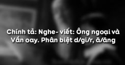 Chính tả: Nghe- viết: Ông ngoại và Vần oay. Phân biệt d/gi/r, ă/ăng