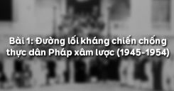 Bài 1: Đường lối kháng chiến chống thực dân Pháp xâm lược (1945-1954)