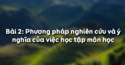 Bài 2: Phương pháp nghiên cứu và ý nghĩa của việc học tập môn học