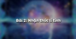 Bài 2: Nhận thức lí tính