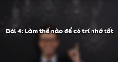Bài 4: Làm thế nào để có trí nhớ tốt
