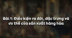 Bài 1: Điều kiện ra đời, đặc trưng và ưu thế của sản xuất hàng hóa