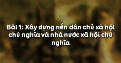 Bài 1: Xây dựng nền dân chủ xã hội chủ nghĩa và nhà nước xã hội chủ nghĩa