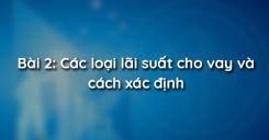 Bài 2: Các loại lãi suất cho vay và cách xác định