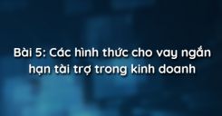 Bài 5: Các hình thức cho vay ngắn hạn tài trợ trong kinh doanh