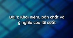 Bài 1: Khái niệm, bản chất và ý nghĩa của lãi suất