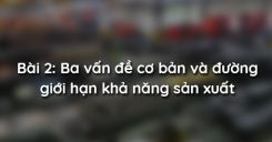 Bài 2: Ba vấn đề cơ bản và đường giới hạn khả năng sản xuất