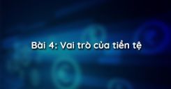 Bài 4: Vai trò của tiền tệ